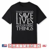 That’S What I Do I Save Lives And I Know Things Doctors Gift Shirt