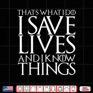 Design ThatS What I Do I Save Lives And I Know Things Doctors Gift Shirt