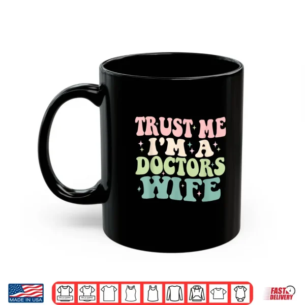 Mug Trust Me IM A Doctors Wife Funny Married To A Doctor Shirt