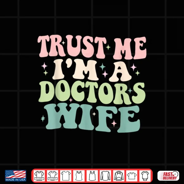 Design Trust Me IM A Doctors Wife Funny Married To A Doctor Shirt