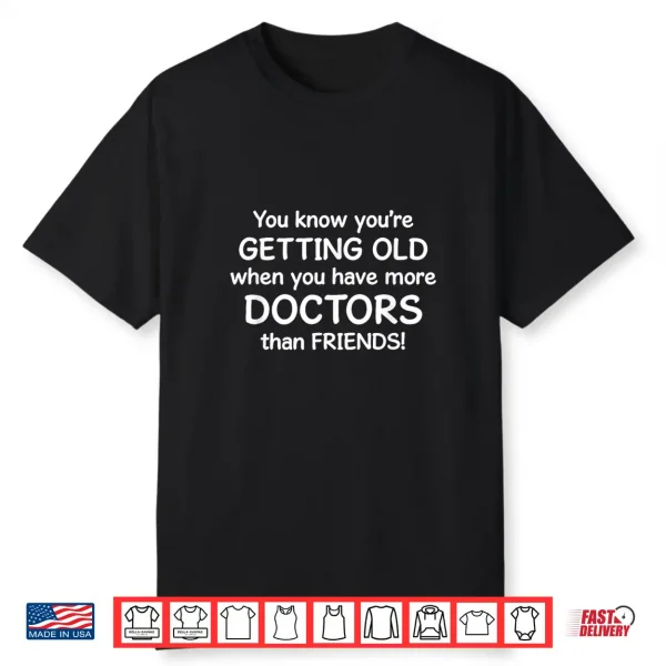 You Know You’Re Getting Old When You Have More Doctors Shirt