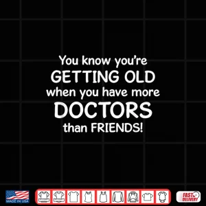 Design You Know YouRe Getting Old When You Have More Doctors Shirt