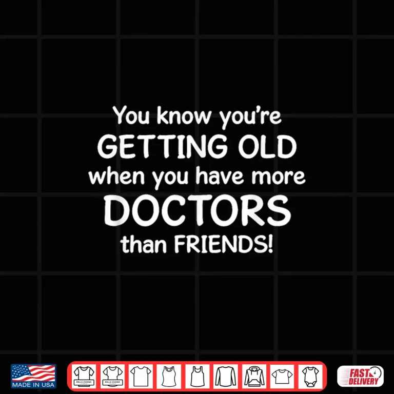 You Know You'Re Getting Old When You Have More Doctors Shirt 4 Design You Know YouRe Getting Old When You Have More Doctors Shirt