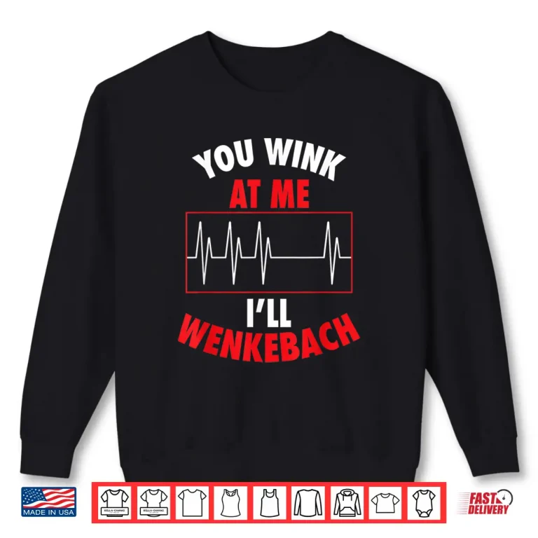 Sweatshirt You Wink At Me ILl Wenkebach For Doctors And Nurses Shirt