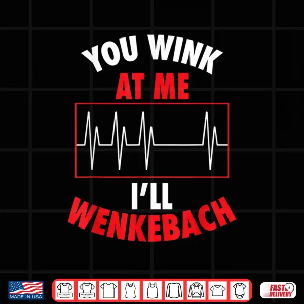 Design You Wink At Me ILl Wenkebach For Doctors And Nurses Shirt