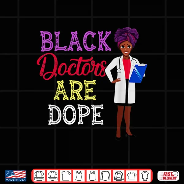 Design Black Doctors Are Dope African American Doctorate Gift Shirt