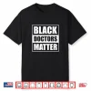 Black Doctors Matter History Month African Pride Bhm Shirt
