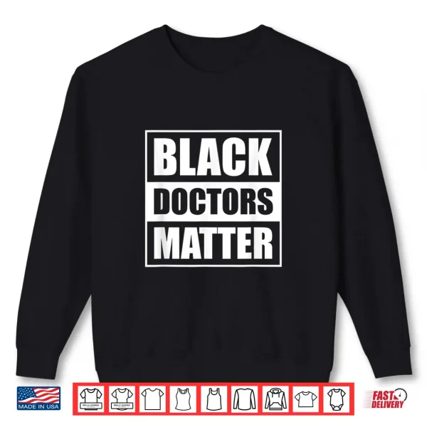Black Doctors Matter History Month African Pride Bhm Shirt 2 Sweatshirt Black Doctors Matter History Month African Pride Bhm Shirt