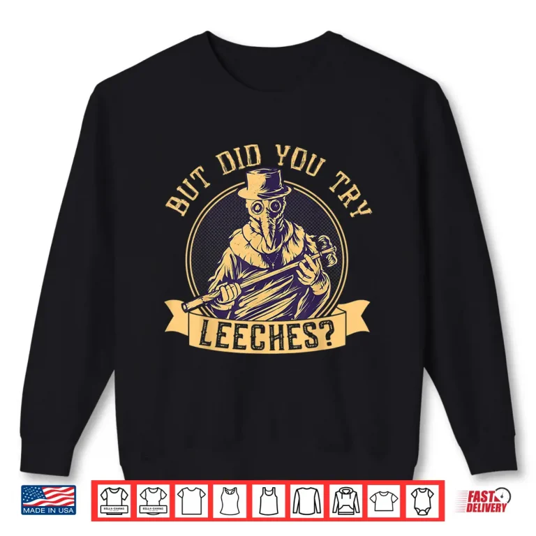 Sweatshirt But Did You Try Leeches Plague Funny Middle Age Medicines Shirt