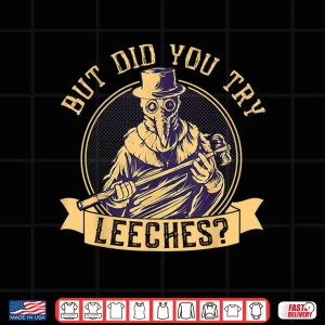 Design But Did You Try Leeches Plague Funny Middle Age Medicines Shirt