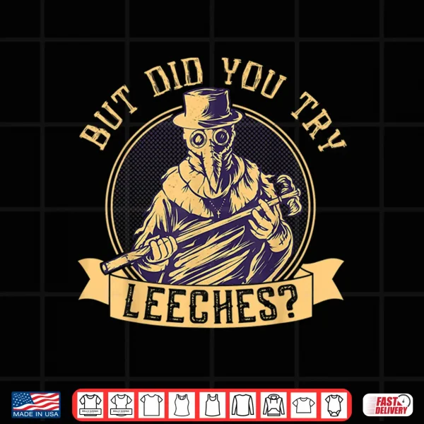 But Did You Try Leeches Plague Funny Middle Age Medicines Shirt 4 Design But Did You Try Leeches Plague Funny Middle Age Medicines Shirt