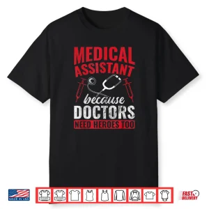 Doctors Need Heroes Too Medical Assistant Shirt