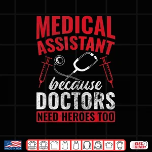 Design Doctors Need Heroes Too Medical Assistant Shirt