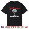 Funny Barkeeper Bartenders See More Assholes Than Doctors Do Shirt