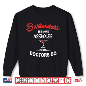 Sweatshirt Funny Barkeeper Bartenders See More Assholes Than Doctors Do Shirt