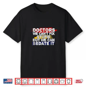 Funny Doctor Shirt We Can’T Fix Stupid