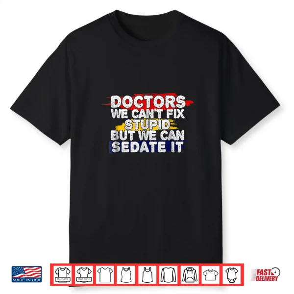Funny Doctor Shirt We Can’T Fix Stupid
