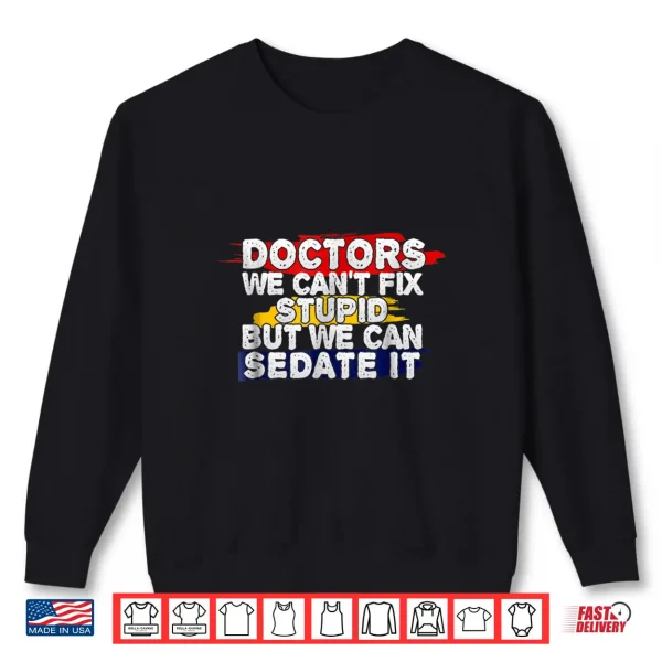 Sweatshirt Funny Doctor Shirt We CanT Fix Stupid