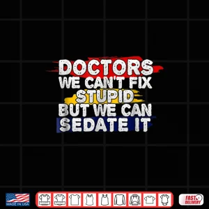 Funny Doctor Shirt We Can'T Fix Stupid 4 Design Funny Doctor Shirt We CanT Fix Stupid