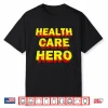Health Care Hero Cool Healthcare Worker Doctors Nurse Life Shirt