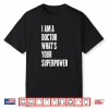 I Am A Doctor What’S Your Superpower Shirt
