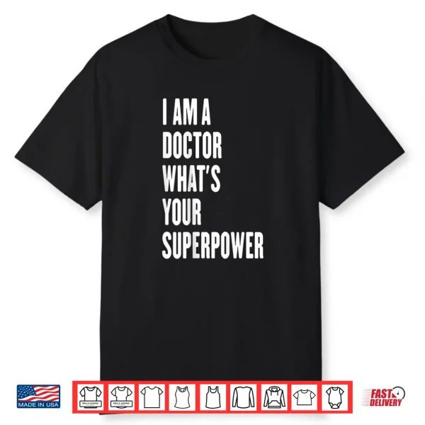I Am A Doctor What’S Your Superpower Shirt