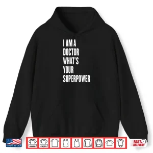Hoodie I Am A Doctor WhatS Your Superpower Shirt