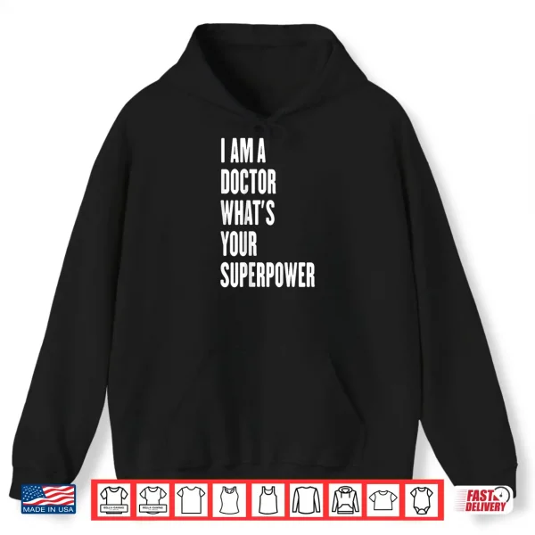 Hoodie I Am A Doctor WhatS Your Superpower Shirt