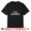 I Got My Doctorate Degree Present For Future Doctors Shirt