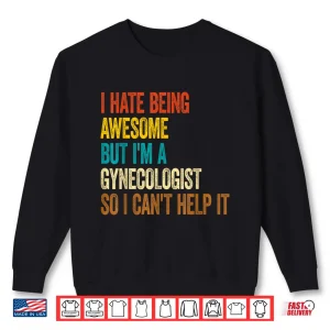Sweatshirt I Hate Being Awesome But IM A Gynecologist Gyno Doctors Shirt