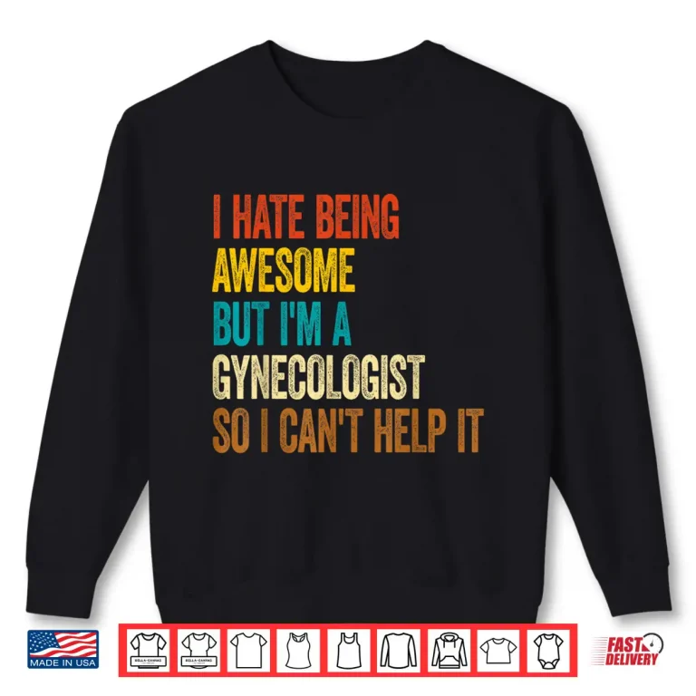 I Hate Being Awesome But I'M A Gynecologist Gyno Doctors Shirt 2 Sweatshirt I Hate Being Awesome But IM A Gynecologist Gyno Doctors Shirt