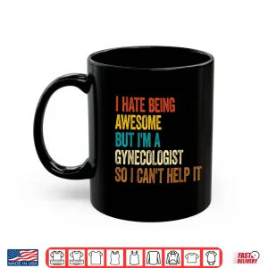 Mug I Hate Being Awesome But IM A Gynecologist Gyno Doctors Shirt
