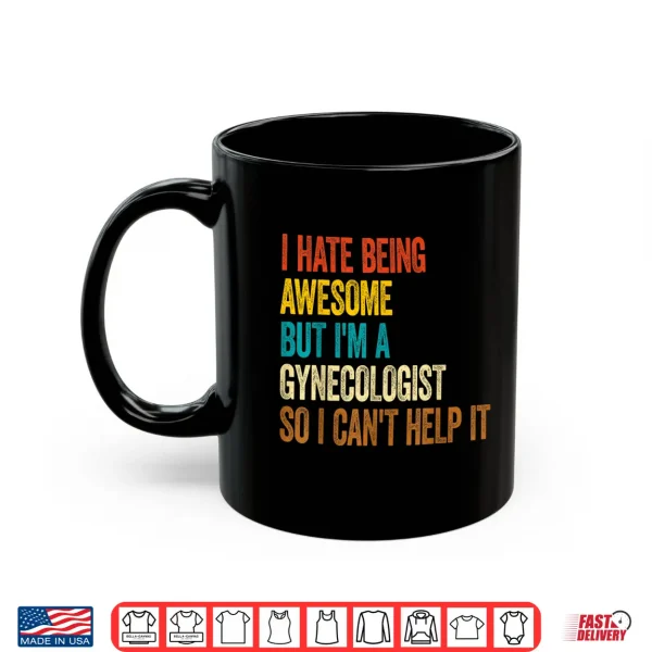I Hate Being Awesome But I'M A Gynecologist Gyno Doctors Shirt 3 Mug I Hate Being Awesome But IM A Gynecologist Gyno Doctors Shirt