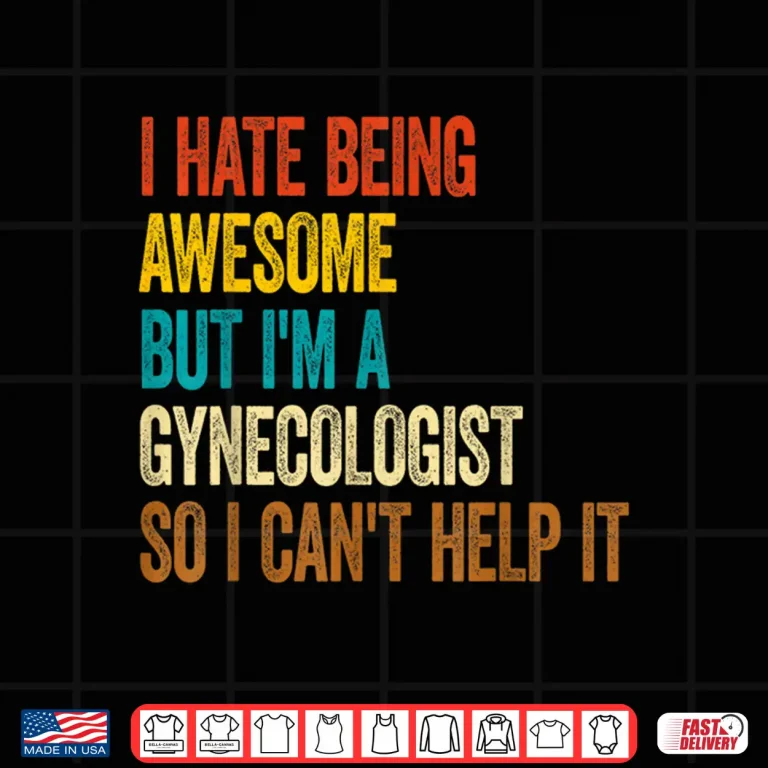 I Hate Being Awesome But I'M A Gynecologist Gyno Doctors Shirt 4 Design I Hate Being Awesome But IM A Gynecologist Gyno Doctors Shirt