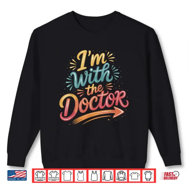 Sweatshirt IM With The Doctor Shirt For Doctors Shirt