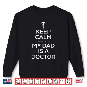 Sweatshirt Keep Calm My Dad Is A Doctor T Shirt For Women Men Doctors