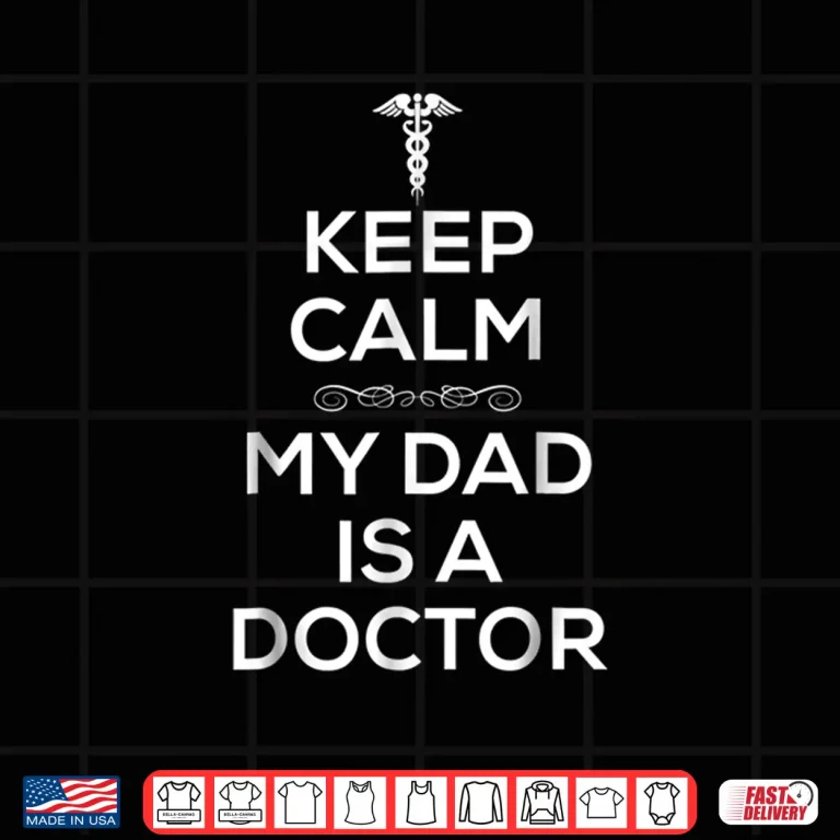 Design Keep Calm My Dad Is A Doctor T Shirt For Women Men Doctors
