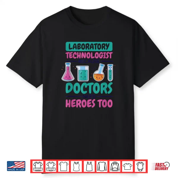 Laboratory Technologist Doctors Need Heroes Lab Technician Shirt