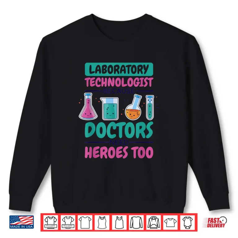 Sweatshirt Laboratory Technologist Doctors Need Heroes Lab Technician Shirt