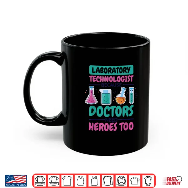 Laboratory Technologist Doctors Need Heroes Lab Technician Shirt 3 Mug Laboratory Technologist Doctors Need Heroes Lab Technician Shirt