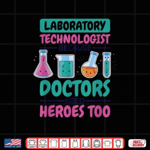 Design Laboratory Technologist Doctors Need Heroes Lab Technician Shirt