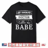 My Favorite Doctor Calls Me Babe Shirt
