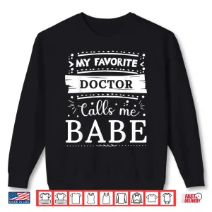 Sweatshirt My Favorite Doctor Calls Me Babe Shirt