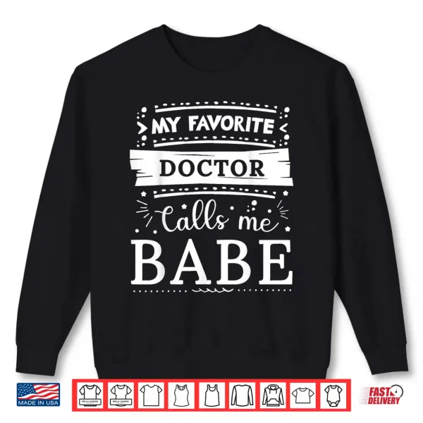 Sweatshirt My Favorite Doctor Calls Me Babe Shirt