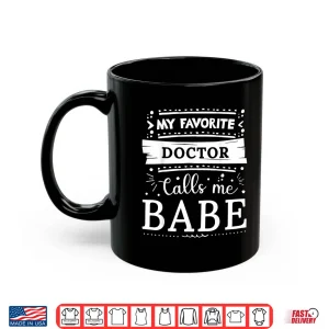 Mug My Favorite Doctor Calls Me Babe Shirt
