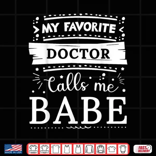 Design My Favorite Doctor Calls Me Babe Shirt