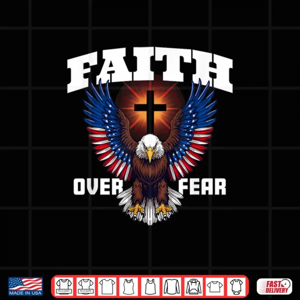Design Faith Over Fear Christian Patriotic Eagle Design Shirt