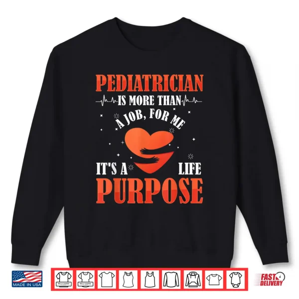 Sweatshirt Pediatric Pediatrician Doctor Heart Job Love Purpose Gift Shirt