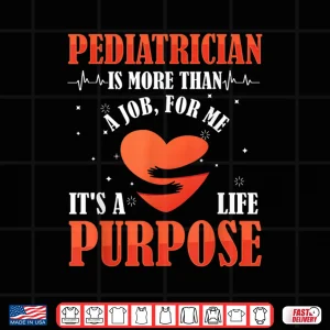Design Pediatric Pediatrician Doctor Heart Job Love Purpose Gift Shirt