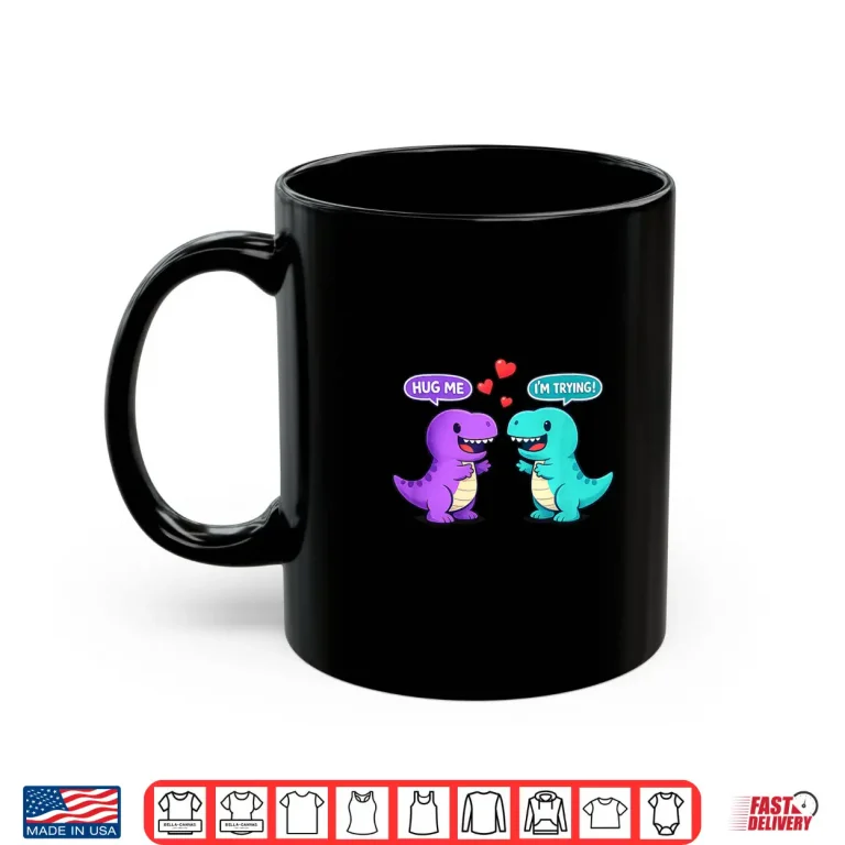 Mug Hug Me IM Trying T Rex Valentines Day Cute Kawaii Dinosaur Shirt